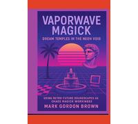Vaporwave Magick:: Dream Temples in the Neon Void Using Retro-Future Soundscapes as Chaos Magick Workings