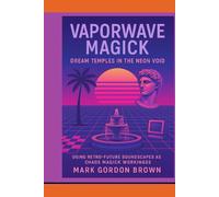 Vaporwave Magick:: Dream Temples in the Neon Void Using Retro-Future Soundscapes as Chaos Magick Workings