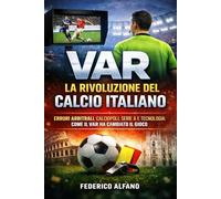 VAR: la Rivoluzione del Calcio Italiano: Errori arbitrali, Calciopoli, Serie A e tecnologia: come il VAR ha cambiato il gioco
