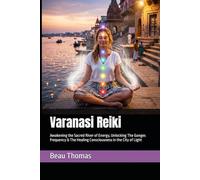 Varanasi Reiki: Awakening the Sacred River of Energy, Unlocking The Ganges Frequency & The Healing Consciousness in the City of Light