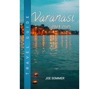 Varanasi Travel Guide 2024-2025 (The Traveler's Chronicles: Tales from Across the Globe)