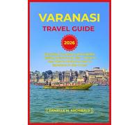 VARANASI TRAVEL GUIDE: Everything You Need to Know Before Visiting India’s Sacred City - What to See, What to Avoid, and How to Experience It Like a Local (Smart Travel Survival Guides)