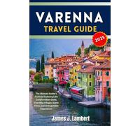 VARENNA TRAVEL GUIDE 2025: The Ultimate Insider’s Guide to Exploring Lake Como’s Hidden Gems, Charming Villages, Scenic Views, and Unforgettable Experiences
