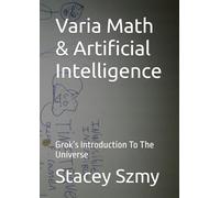 Varia Math & Artificial Intelligence: Grok’s Introduction To The Universe