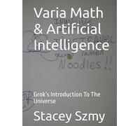 Varia Math & Artificial Intelligence: Grok’s Introduction To The Universe