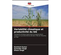 Variabilité climatique et productivité du blé: Variabilité climatique saisonnière et analyse de son impact sur la productivité du blé dans l'État de l'Haryana, en Inde