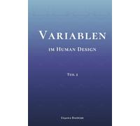 Variablen im Human Design: Teil 2 - PHS, Determination, Ernährung, Umgebung, Farben und Töne im Human Design verstehen, erleben und für die eigene Dekonditionierung nutzen
