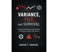 Variance, Tilt, and Survival: A Comprehensive Guide: The Hidden Mathematics and Psychology That Decide Long-Term Poker Winners