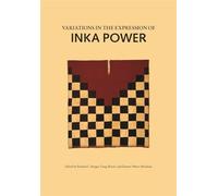 Variations in the Expression of Inka Power (Dumbarton Oaks Pre-Columbian Studies): A Symposium at Dumbarton Oaks 18 and 19 October 1997 (Dumbarton Oaks Other Titles in Pre-Columbian Studies)