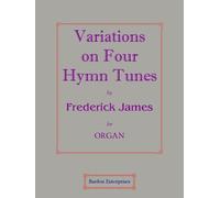 Variations on Four Hymn-Tunes for Organ by Frederic James