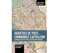 Varieties of Post-communist Capitalism: A Comparative analysis of Russia, Eastern Europe and China (Studies in Critical Social Sciences)