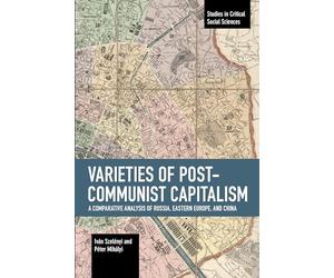 Varieties of Post-communist Capitalism: A Comparative analysis of Russia, Eastern Europe and China (Studies in Critical Social Sciences)