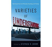 Varieties of Understanding: New Perspectives from Philosophy, Psychology, and Theology