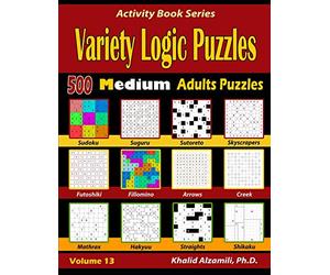 Variety Logic Puzzles: 500 Medium Adults Puzzles (Suguru, Futoshiki, Arrows, Mathrax, Hakyuu, Straights, Fillomino, Sudoku, Sutoreto, Skyscrapers, Cr nd Shikaku): 13 (Activity Book Series)