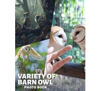 Variety Of Barn Owl Photo Book: Explore 40 Captivating Images Showcasing The Beauty And Diversity Of Barn Owls