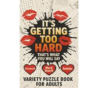 Variety Puzzle Book for Adults - ITS GETTING TOO HARD LEVEL !: Activity Book For Adults With 50+ Well Designed Challenges Such As CROSSWORDS, WORDSEARCH, SUDOKU AND MAZE