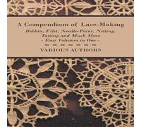 Various A Compendium of Lace-Making - Bobbin, Filet, Needle-Point Various Multicolor