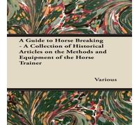 Various A Guide to Horse Breaking - A Collection of Historical Articles on Various Multicolor