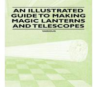 Various An Illustrated Guide to Making Magic Lanterns & Telescopes Various Multicolor