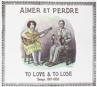 Various - Aimer Et Perdre : To Love & To Lose Songs, 1917- 1934