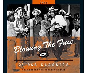 Various Artists - Blowing The Fuse - 1945: 26 R&B Classics That Rocked The Jukebox In 1945
