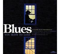 Various Artists - Blues You Hate To Lose: 16 CLASSIC BLUES PERFORMANCES
