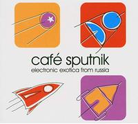 Various Artists - Cafe Sputnik: Electronic Exotica From Russia