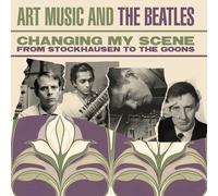 VARIOUS ARTISTS - CHANGING MY SCENE ART MUSIC AND THE BEATLES - FROM STOCKHAUSEN TO THE GOONS. 3CD