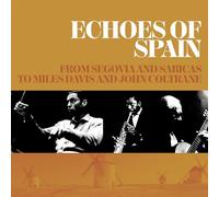 VARIOUS ARTISTS - ECHOES OF SPAIN - FROM SEGOVIA AND SABICAS TO MILES DAVIS AND JOHN COLTRANE SET