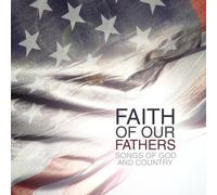Various Artists - Faith of Our Fathers: Songs of God & Country