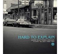 Various Artists - Hard To Explain: More Shattered Dreams, Funky Blues 1968-1984