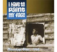 Various Artists - I Have to Paint My Face: Mississippi Blues -- 1960