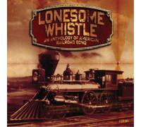 Various Artists - Lonesome Whistle - An Anthology Of American Railroad Song