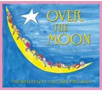 Various Artists - Over the Moon: the Broadway Lullaby Project