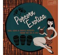 Various Artists - Popcorn Exotica: R&B Soul & Exotic Rockers From The 50s & 60s