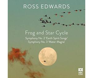 Various Artists - Ross Edwards: Frog and Star Cycle / Symphony No. 2 'Earth Spirit Songs' / Symphony No. 3 'Mater Magna'