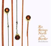 Various Artists - Six Strings North Of The Border: The Collections