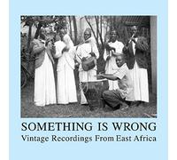 Various Artists - Something Is Wrong: Vintage Recordings from East Africa