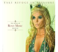 Various Artists - Take Refuge in Pleasure: The Songs of Roxy Music Revisited