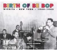 Various Artists - The Birth of Be Bop: Wichita-New York 1940-1945