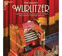 Various Artists - The Mighty Wurlitzer: Gems From The Golden Age Of Cinema, Ballroom & Theatre Organs