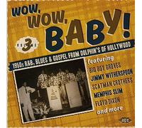Various Artists - Wow,Wow, Baby! 1950s R&B, Blues & Gospel From Dolphin's Of Hollywood