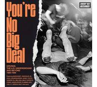 VARIOUS ARTISTS YOU’RE NO BIG DEAL: GRUNGE, THE US UNDERGROUND AND BEYOND 1984-1