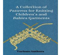 Various Authors A Collection of Patterns for Knitting Children's & Babies Various Authors Multicolor