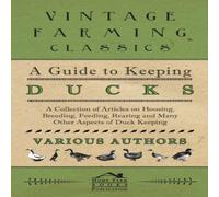Various Authors A Guide to Keeping Ducks - A Collection of Articles on Housing Various Authors Multicolor