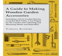 Various Authors A Guide to Making Wooden Garden Accessories - Including a Novel Various Authors Multicolor