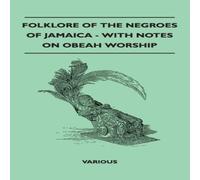 Various Authors Folklore of the Negroes of Jamaica - With Notes on Obeah Worship in White Various Authors White