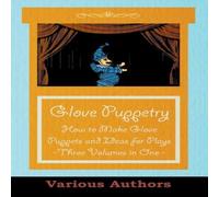 Various Authors Glove Puppetry - How to Make Glove Puppets & Ideas for Plays Various Authors Multicolor