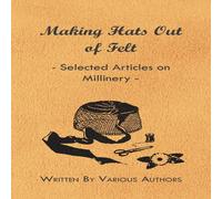 Various Authors Making Hats out of Felt - Selected Articles on Millinery Paperback Various Authors Multicolor