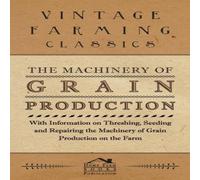Various Authors The Machinery of Grain Production - With Information on Threshing Various Authors Multicolor